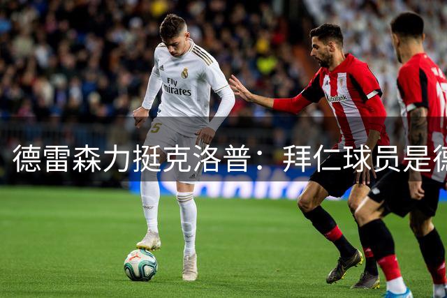 德雷森力挺克洛普：拜仁球员是德国队取胜关键 奥利塞迪亚斯确认留队
