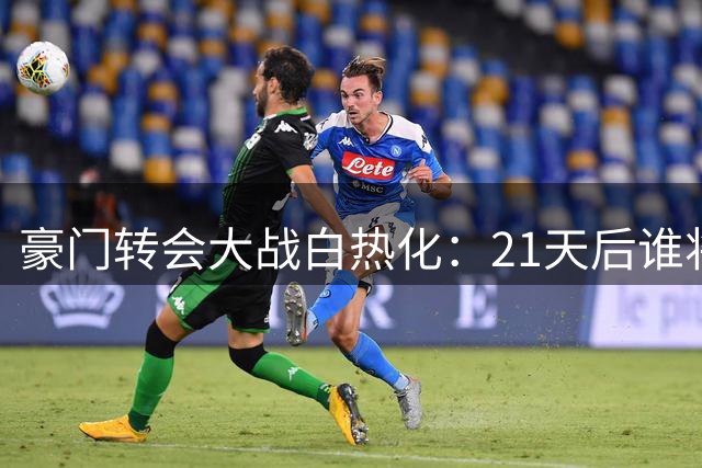 豪门转会大战白热化：21天后谁将称霸新赛季？